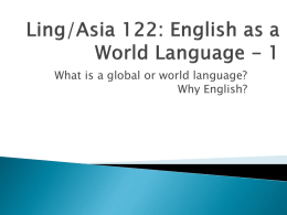 What is a global or world language? Why English?   What is a ‘global language’?    What are some global languages?    Why are they considered.