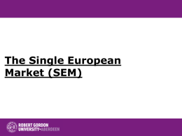 The Single European Market (SEM) Contents • Origins of the Single Market  • Expected benefits of the CM • Dynamic Effects of the Single.