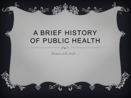 A BRIEF HISTORY OF PUBLIC HEALTH Because, well, death…. “To promote health and quality of life by preventing and controlling disease, injury, and disability.” —CDC.
