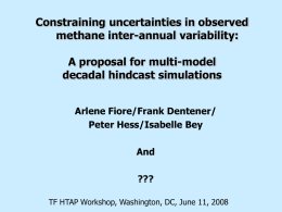 Constraining uncertainties in observed methane inter-annual variability:  A proposal for multi-model decadal hindcast simulations Arlene Fiore/Frank Dentener/ Peter Hess/Isabelle Bey And ??? TF HTAP Workshop, Washington, DC, June.