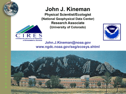 John J. Kineman Physical Scientist/Ecologist E C O S Y S T E M I N F O R M A T I C S  (National Geophysical Data Center) Research Associate (University of Colorado)  John.J.Kineman@noaa.gov www.ngdc.noaa.gov/seg/ecosys.shtml.