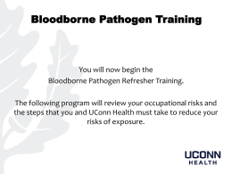 Bloodborne Pathogen Training  You will now begin the Bloodborne Pathogen Refresher Training. The following program will review your occupational risks and the steps that.
