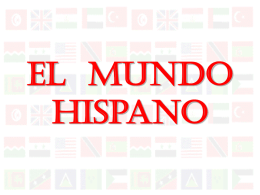 El Mundo Hispano Las Antillas  Cuba  Puerto Rico La República Dominicana  México y la América Central  La América del Sur  España.