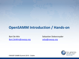 OpenSAMM Introduction / Hands-on Bart De Win Bart.DeWin@owasp.org  OWASP SAMM Summit 2015 - Dublin  Sebastien Deleersnyder seba@owasp.org.
