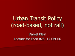Urban Transit Policy (road-based, not rail) Daniel Klein Lecture for Econ 825, 17 Oct 06
