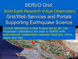 SERVO Grid: Solid Earth Research Virtual Observatory  Grid/Web Services and Portals Supporting Earthquake Science Current SERVOGrid is USA Project led by JPL (Jet Propulsion Laboratory)