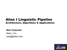 Alias I Linguistic Pipeline  Architecture, Algorithms & Applications Bob Carpenter Alias I, Inc. carp@aliasi.com.