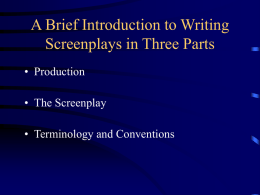 A Brief Introduction to Writing Screenplays in Three Parts • Production  • The Screenplay • Terminology and Conventions.