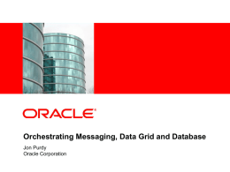 Orchestrating Messaging, Data Grid and Database Jon Purdy Oracle Corporation Notes • Companies and Products • Oracle acquired Tangosol back in June • Coherence is.