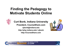 Finding the Pedagogy to Motivate Students Online Curt Bonk, Indiana University President, CourseShare.com cjbonk@indiana.edu http://php.indiana.edu/~cjbonk http://CourseShare.com.