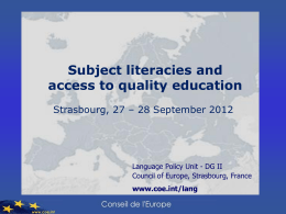 Subject literacies and access to quality education Strasbourg, 27 – 28 September 2012  Language Policy Unit - DG II Council of Europe, Strasbourg, France www.coe.int/lang.