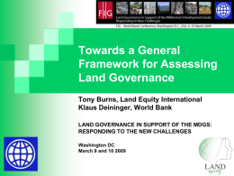 Towards a General Framework for Assessing Land Governance Tony Burns, Land Equity International Klaus Deininger, World Bank LAND GOVERNANCE IN SUPPORT OF THE MDGS: RESPONDING TO.