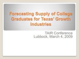 Forecasting Supply of College Graduates for Texas’ Growth Industries TAIR Conference Lubbock, March 4, 2009