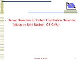 • Server Selection & Content Distribution Networks (slides by Srini Seshan, CS CMU)  Lecture 6: 09-16-2002