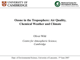 Ozone in the Troposphere: Air Quality, Chemical Weather and Climate  Oliver Wild Centre for Atmospheric Science, Cambridge  Dept.