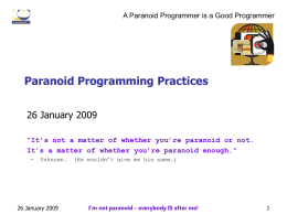A Paranoid Programmer is a Good Programmer  Paranoid Programming Practices 26 January 2009 “It’s not a matter of whether you’re paranoid or not. It’s.