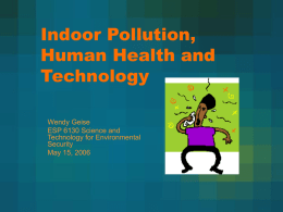 Indoor Pollution, Human Health and Technology Wendy Geise ESP 6130 Science and Technology for Environmental Security May 15, 2006