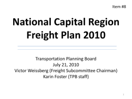 Item #8  National Capital Region Freight Plan 2010 Transportation Planning Board July 21, 2010 Victor Weissberg (Freight Subcommittee Chairman) Karin Foster (TPB staff)