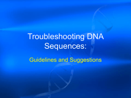 Troubleshooting DNA Sequences: Guidelines and Suggestions Sequencing Instruments: AB 3100-Avant, 3130XL both Capillary Based • Advantages – Higher throughput – Can reinject samples – Higher separation efficiency – Better resolution –