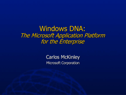 Windows DNA:  The Microsoft Application Platform for the Enterprise Carlos McKinley Microsoft Corporation Agenda      DNA Explored Site Server XML & BizTalk Server Web Services.