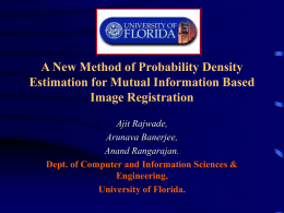 A New Method of Probability Density Estimation for Mutual Information Based Image Registration Ajit Rajwade, Arunava Banerjee, Anand Rangarajan. Dept.