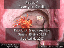 Unidad 4: Isaac y su familia  Estudio 14: Isaac y sus hijos Génesis 25.19 a 26.35 3 de Abril de 2007 Iglesia Bíblica Bautista de Aguadilla  La.