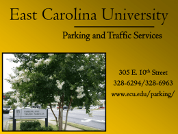 East Carolina University Parking and Traffic Services  305 E. 10th Street 328-6294/328-6963 www.ecu.edu/parking/ Business Hours • Monday – Friday 7:30am until 5:00pm • Cashier transactions close.