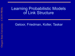 Oregon State University – CS539 PRMs  Learning Probabilistic Models of Link Structure Getoor, Friedman, Koller, Taskar.