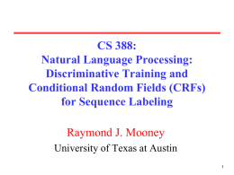 CS 388: Natural Language Processing: Discriminative Training and Conditional Random Fields (CRFs) for Sequence Labeling Raymond J.