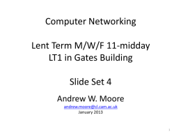Computer Networking Lent Term M/W/F 11-midday LT1 in Gates Building Slide Set 4 Andrew W.