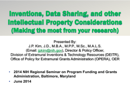 Presented By: J.P. Kim, J.D., M.B.A., M.P.P., M.Sc., M.A.L.S. (Email: jpkim@nih.gov), Director & Policy Officer, Division of Extramural Inventions & Technology Resources (DEITR), Office.
