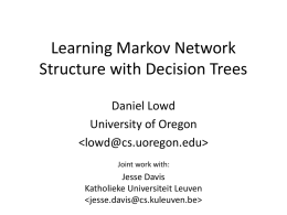 Learning Markov Network Structure with Decision Trees Daniel Lowd University of Oregon   Joint work with:  Jesse Davis Katholieke Universiteit Leuven.