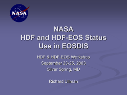 NASA HDF and HDF-EOS Status Use in EOSDIS HDF & HDF-EOS Workshop September 23-25, 2003 Silver Spring, MD Richard Ullman.