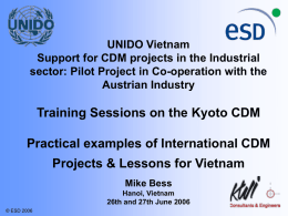 UNIDO Vietnam Support for CDM projects in the Industrial sector: Pilot Project in Co-operation with the Austrian Industry  Training Sessions on the Kyoto CDM Practical.