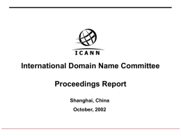 International Domain Name Committee Proceedings Report Shanghai, China October, 2002 Members of the IDN Committee •  Vincent Wen-Sung CHEN 陳文生  •  (Former IAB Chair)  (TWNIC)  •  •  Mouhamet DIOP (ICANN Address Council Observer,