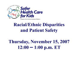 Racial/Ethnic Disparities and Patient Safety Thursday, November 15, 2007 12:00 – 1:00 p.m.