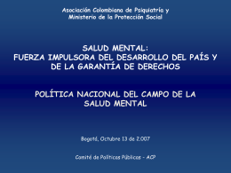 Asociación Colombiana de Psiquiatría y Ministerio de la Protección Social  SALUD MENTAL: FUERZA IMPULSORA DEL DESARROLLO DEL PAÍS Y DE LA GARANTÍA DE DERECHOS POLÍTICA.