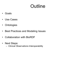 Outline • Goals • Use Cases • Ontologies • Best Practices and Modeling Issues • Collaboration with BioRDF  • Next Steps: – Clinical Observations Interoperability.