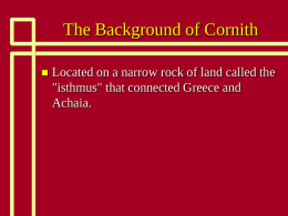 The Background of Cornith   Located on a narrow rock of land called the "isthmus" that connected Greece and Achaia.