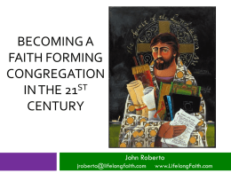 BECOMING A FAITH FORMING CONGREGATION IN THE 21ST CENTURY  John Roberto jroberto@lifelongfaith.com  www.LifelongFaith.com Four Big Challenges 1. Increasing diversity throughout American society 2.