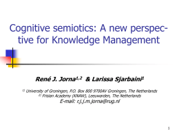 Cognitive semiotics: A new perspective for Knowledge Management  René J. Jorna1,2 & Larissa Sjarbaini1 1)  University of Groningen, P.O.