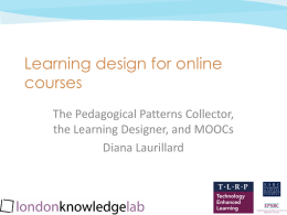 Learning design for online courses The Pedagogical Patterns Collector, the Learning Designer, and MOOCs Diana Laurillard  Jan 2013 cc: by-nc-sa.