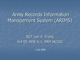 Army Records Information Management System (ARIMS) SGT Lee A. Wang 4/4 ID, BDE S-1, PRM NCOIC 3 July 2008