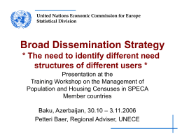 United Nations Economic Commission for Europe Statistical Division  Broad Dissemination Strategy * The need to identify different need structures of different users * Presentation at.