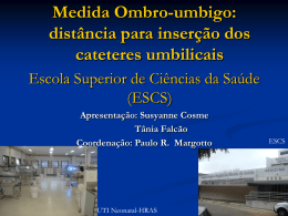 Medida Ombro-umbigo: distância para inserção dos cateteres umbilicais Escola Superior de Ciências da Saúde (ESCS) Apresentação: Susyanne Cosme Tânia Falcão Coordenação: Paulo R.