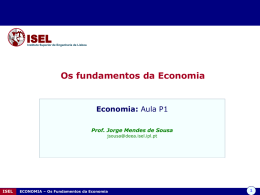 ISEL  Instituto Superior de Engenharia de Lisboa  Os fundamentos da Economia  Economia: Aula P1 Prof.