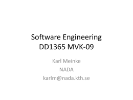 Software Engineering DD1365 MVK-09 Karl Meinke NADA karlm@nada.kth.se Overview of Course Aim: To introduce students to the theory and practice of software engineering. Activities: • formal lectures, • invited.