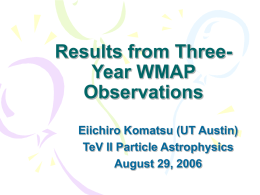 Results from ThreeYear WMAP Observations Eiichiro Komatsu (UT Austin) TeV II Particle Astrophysics August 29, 2006