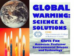 GLOBAL WARMING: SCIENCE & SOLUTIONS Chris Fox Associate Professor Environmental Science and Technology SCIENCE SOLUTIONS QUESTIONS HOW IS EARTH HEATED?