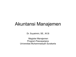 Akuntansi Manajemen Dr. Suyatmini, SE., M.Si Magister Manajemen Program Pascasarjana Universitas Muhammadiyah Surakarta REFERENSI &bull; Management Accounting- Don Hansen and Maryanne Mowen. &bull; Managerial Accounting &ndash; Ray.